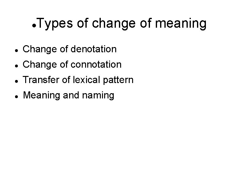  Types of change of meaning Change of denotation Change of connotation Transfer of