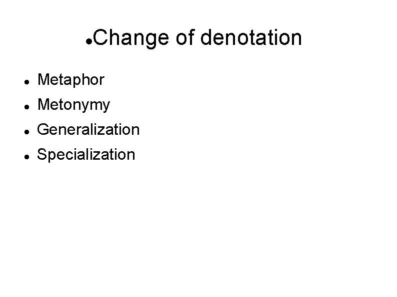  Change of denotation Metaphor Metonymy Generalization Specialization 