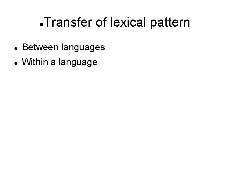  Transfer of lexical pattern Between languages Within a language 