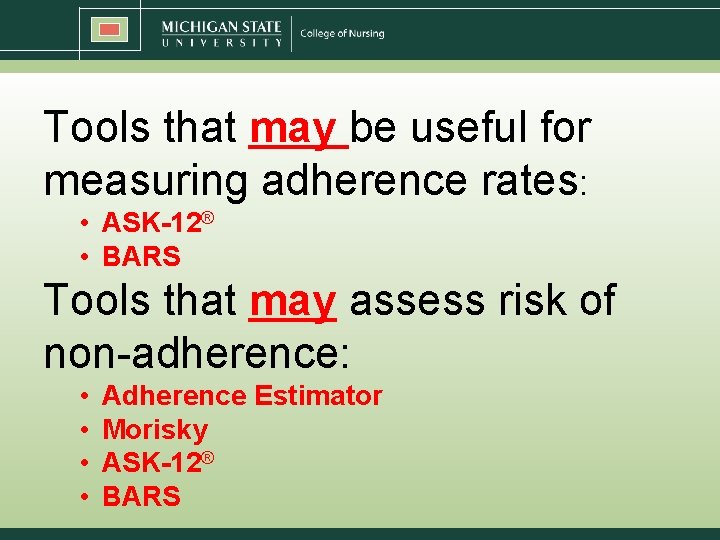 Tools that may be useful for measuring adherence rates: • ASK-12® • BARS Tools