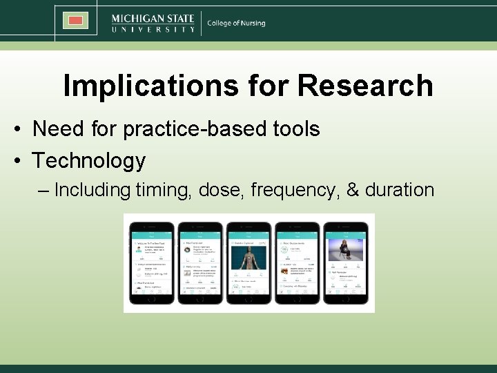 Implications for Research • Need for practice-based tools • Technology – Including timing, dose,