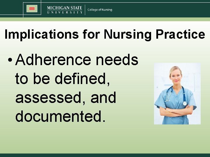 Implications for Nursing Practice • Adherence needs to be defined, assessed, and documented. 