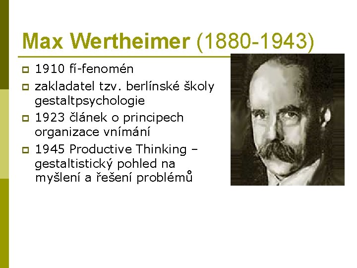 Max Wertheimer (1880 -1943) p p 1910 fí-fenomén zakladatel tzv. berlínské školy gestaltpsychologie 1923