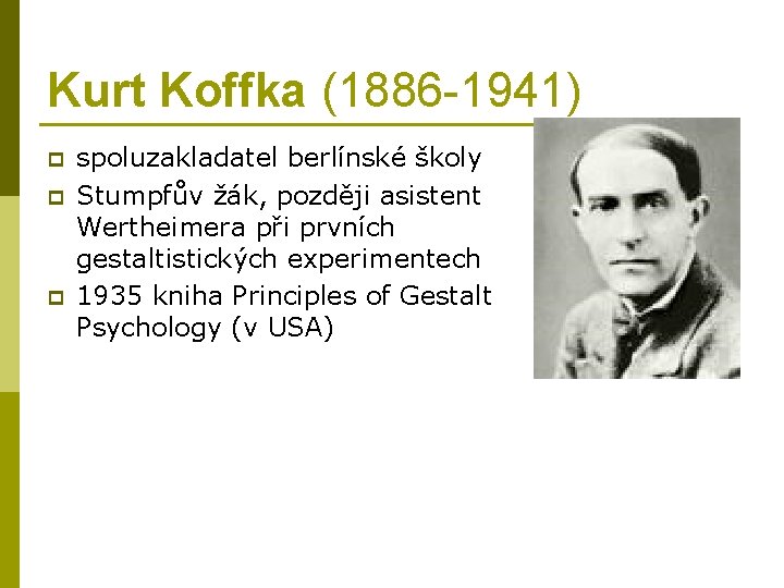 Kurt Koffka (1886 -1941) p p p spoluzakladatel berlínské školy Stumpfův žák, později asistent