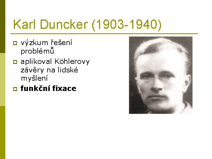 Karl Duncker (1903 -1940) p p p výzkum řešení problémů aplikoval Köhlerovy závěry na