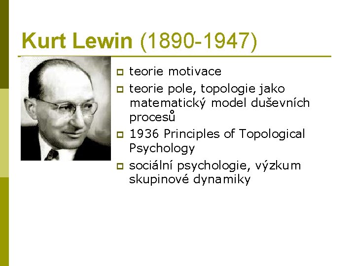 Kurt Lewin (1890 -1947) p p teorie motivace teorie pole, topologie jako matematický model