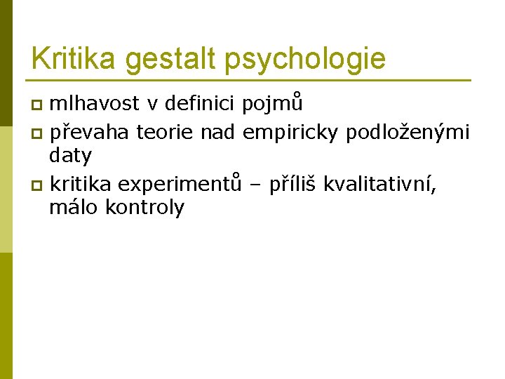 Kritika gestalt psychologie mlhavost v definici pojmů p převaha teorie nad empiricky podloženými daty