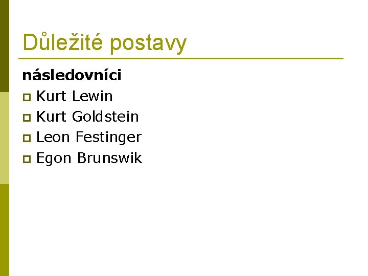 Důležité postavy následovníci p Kurt Lewin p Kurt Goldstein p Leon Festinger p Egon