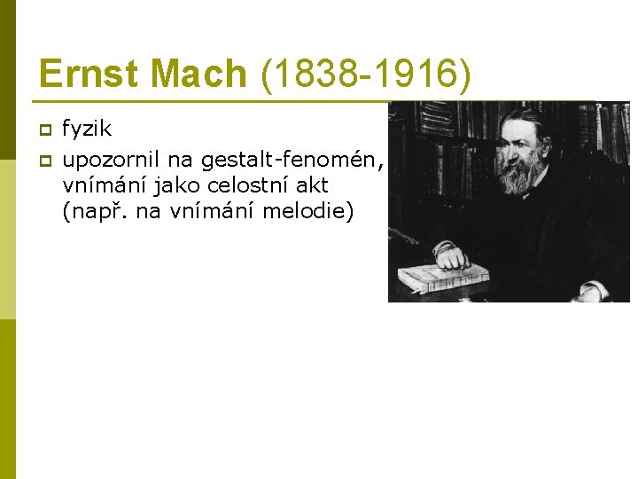 Ernst Mach (1838 -1916) p p fyzik upozornil na gestalt-fenomén, vnímání jako celostní akt