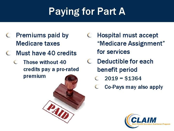 Paying for Part A Premiums paid by Medicare taxes Must have 40 credits Those