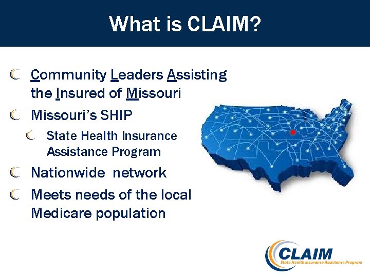 What is CLAIM? Community Leaders Assisting the Insured of Missouri’s SHIP State Health Insurance