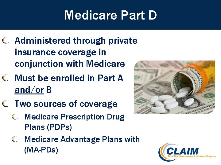 Medicare Part D Administered through private insurance coverage in conjunction with Medicare Must be