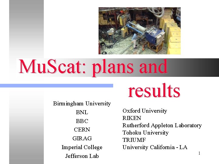 Mu. Scat: plans and results Birmingham University BNL BBC CERN GIRAG Imperial College Jefferson