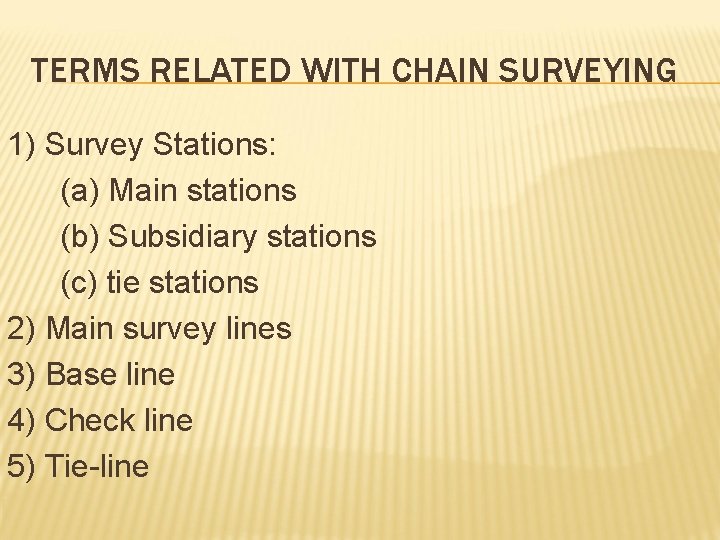 TERMS RELATED WITH CHAIN SURVEYING 1) Survey Stations: (a) Main stations (b) Subsidiary stations