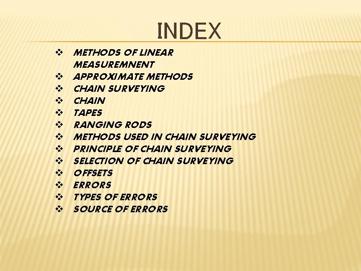 INDEX v METHODS OF LINEAR MEASUREMNENT v APPROXIMATE METHODS v CHAIN SURVEYING v CHAIN