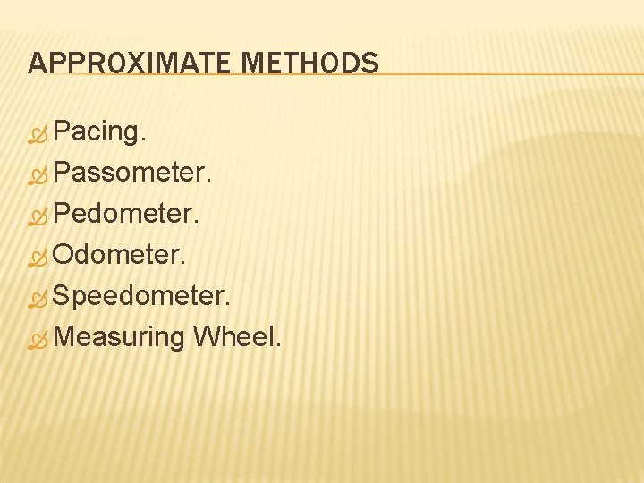 APPROXIMATE METHODS Pacing. Passometer. Pedometer. Odometer. Speedometer. Measuring Wheel. 