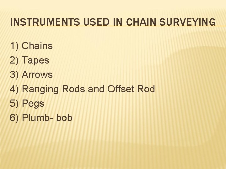 INSTRUMENTS USED IN CHAIN SURVEYING 1) Chains 2) Tapes 3) Arrows 4) Ranging Rods