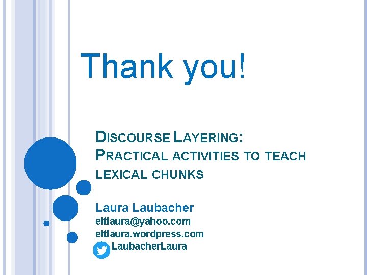 Thank you! DISCOURSE LAYERING: PRACTICAL ACTIVITIES TO TEACH LEXICAL CHUNKS Laura Laubacher eltlaura@yahoo. com