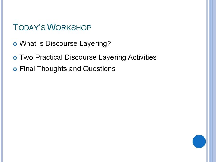 TODAY’S WORKSHOP What is Discourse Layering? Two Practical Discourse Layering Activities Final Thoughts and