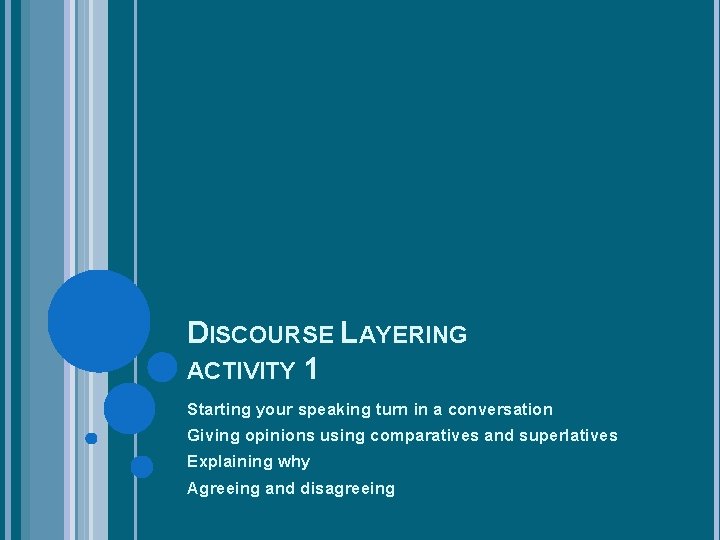 DISCOURSE LAYERING ACTIVITY 1 Starting your speaking turn in a conversation Giving opinions using