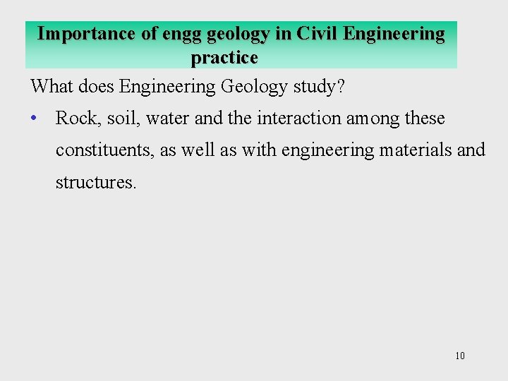 Importance of engg geology in Civil Engineering practice What does Engineering Geology study? •