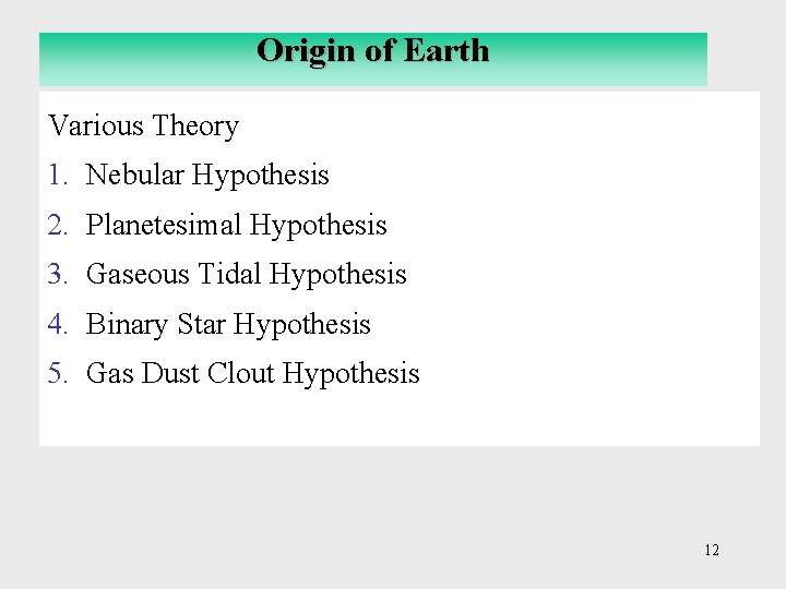 Origin of Earth Various Theory 1. Nebular Hypothesis 2. Planetesimal Hypothesis 3. Gaseous Tidal