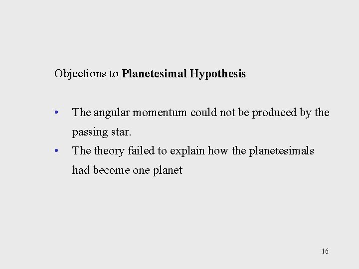 Objections to Planetesimal Hypothesis • The angular momentum could not be produced by the