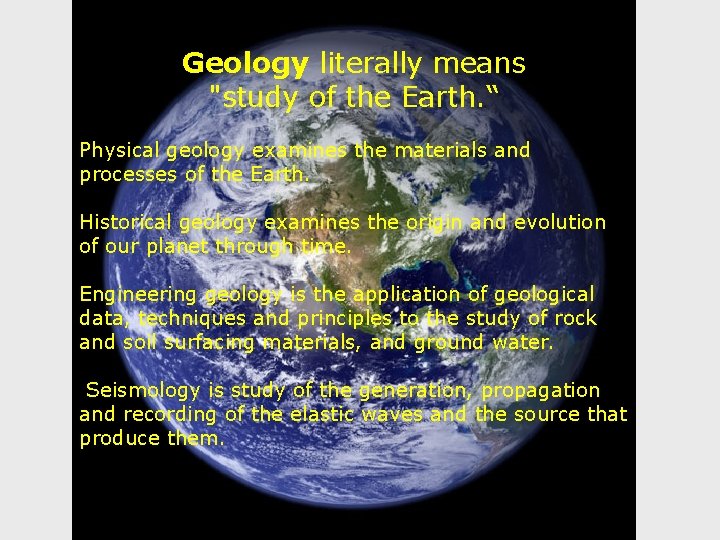 Geology literally means "study of the Earth. “ Physical geology examines the materials and