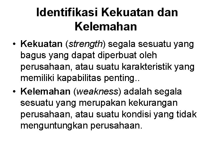 Identifikasi Kekuatan dan Kelemahan • Kekuatan (strength) segala sesuatu yang bagus yang dapat diperbuat