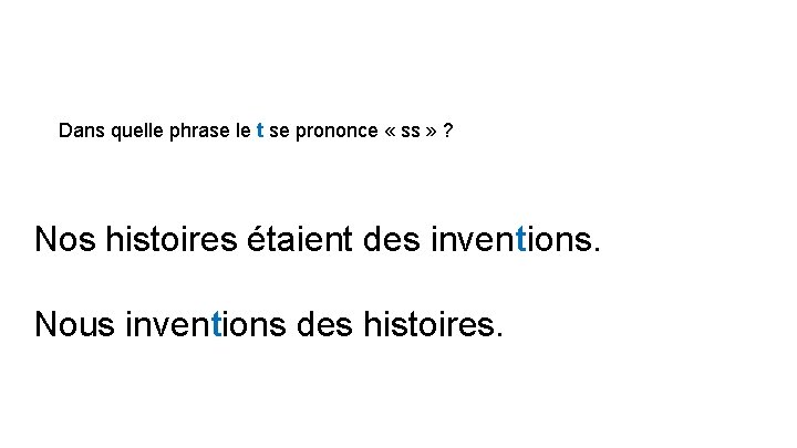 Dans quelle phrase le t se prononce « ss » ? Nos histoires étaient