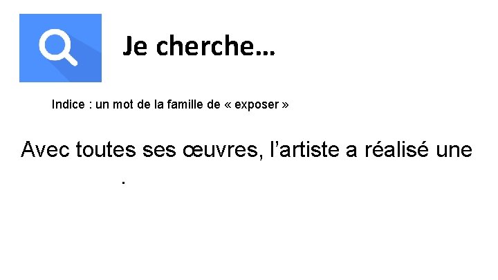 Je cherche… Indice : un mot de la famille de « exposer » Avec