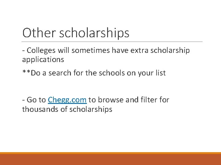 Other scholarships - Colleges will sometimes have extra scholarship applications **Do a search for