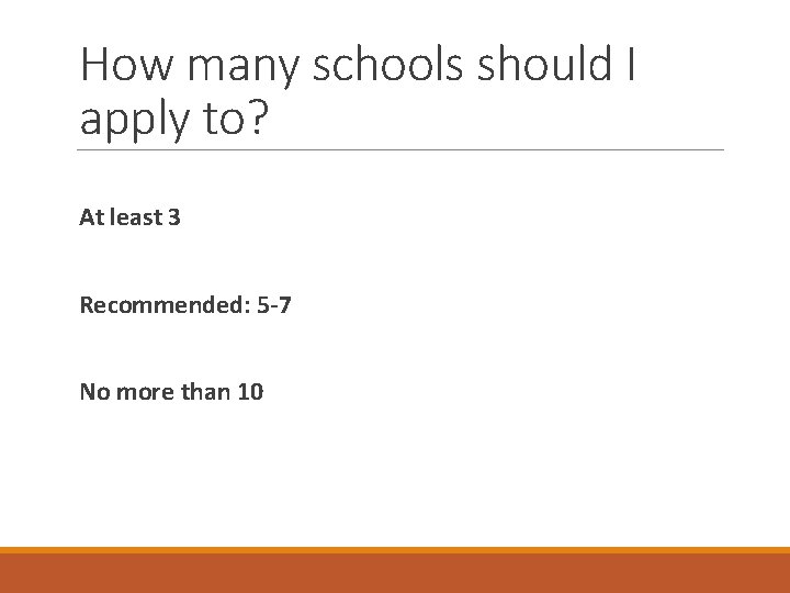 How many schools should I apply to? At least 3 Recommended: 5 -7 No