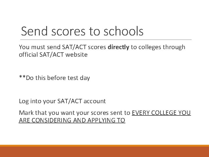 Send scores to schools You must send SAT/ACT scores directly to colleges through official