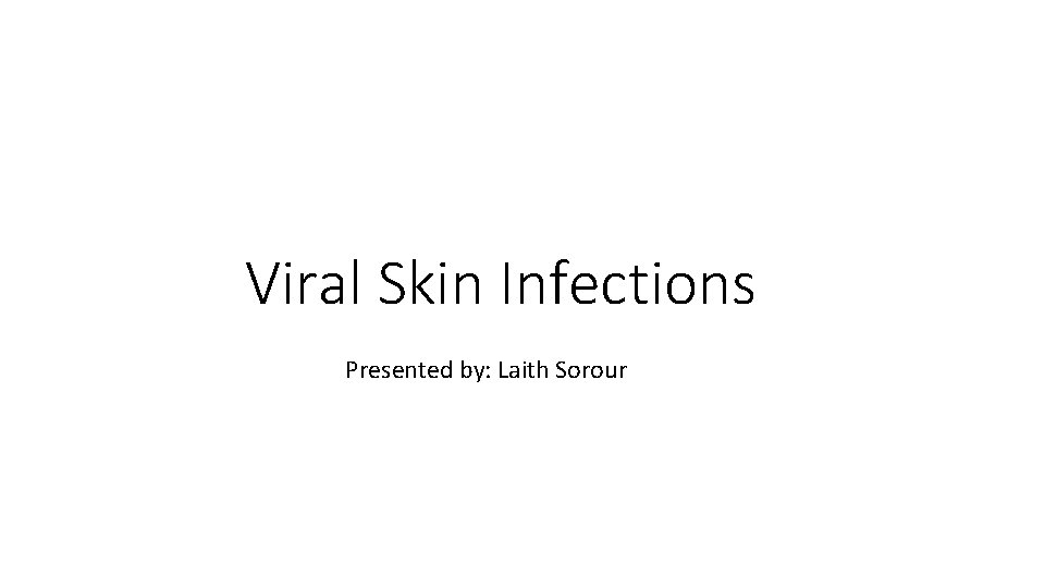 Viral Skin Infections Presented by: Laith Sorour 