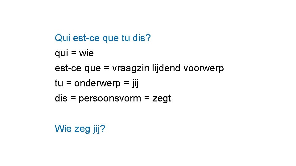  Qui est-ce que tu dis? qui = wie est-ce que = vraagzin lijdend