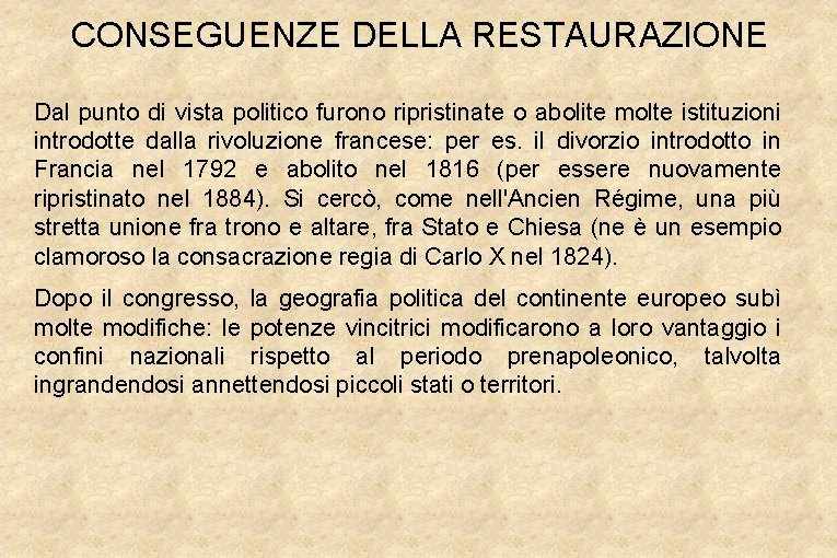 CONSEGUENZE DELLA RESTAURAZIONE Dal punto di vista politico furono ripristinate o abolite molte istituzioni