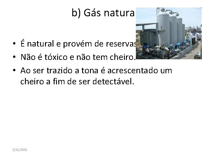 b) Gás natural • É natural e provém de reservas subterrâneas. • Não é