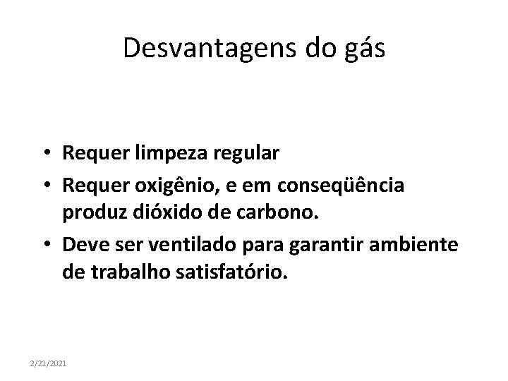 Desvantagens do gás • Requer limpeza regular • Requer oxigênio, e em conseqüência produz