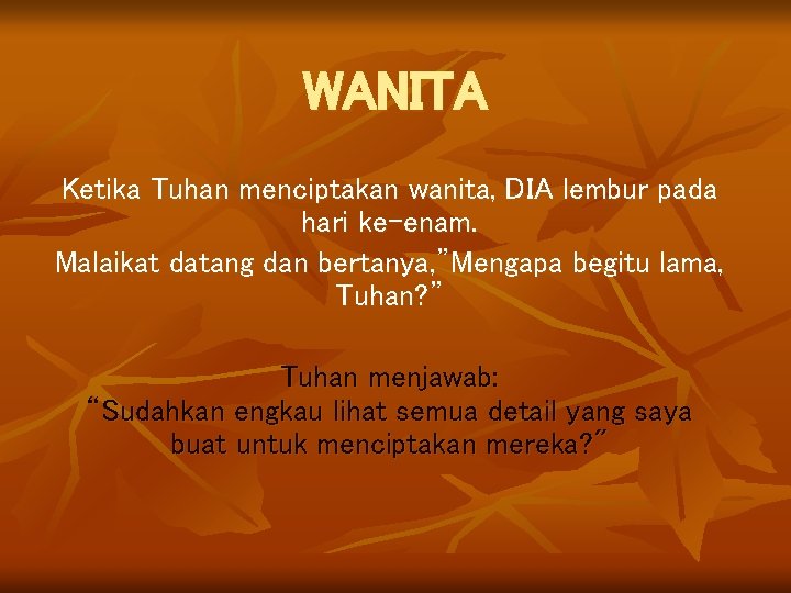 WANITA Ketika Tuhan menciptakan wanita, DIA lembur pada hari ke-enam. Malaikat datang dan bertanya,