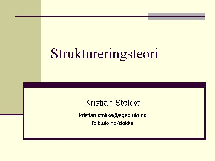 Struktureringsteori Kristian Stokke kristian. stokke@sgeo. uio. no folk. uio. no/stokke 