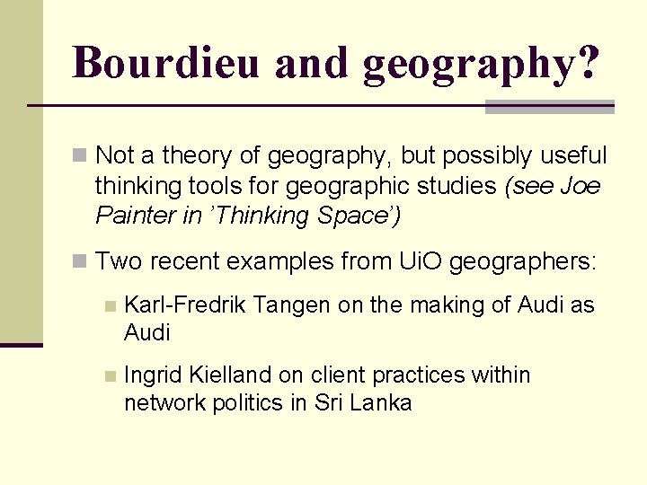 Bourdieu and geography? n Not a theory of geography, but possibly useful thinking tools