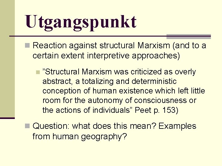 Utgangspunkt n Reaction against structural Marxism (and to a certain extent interpretive approaches) n