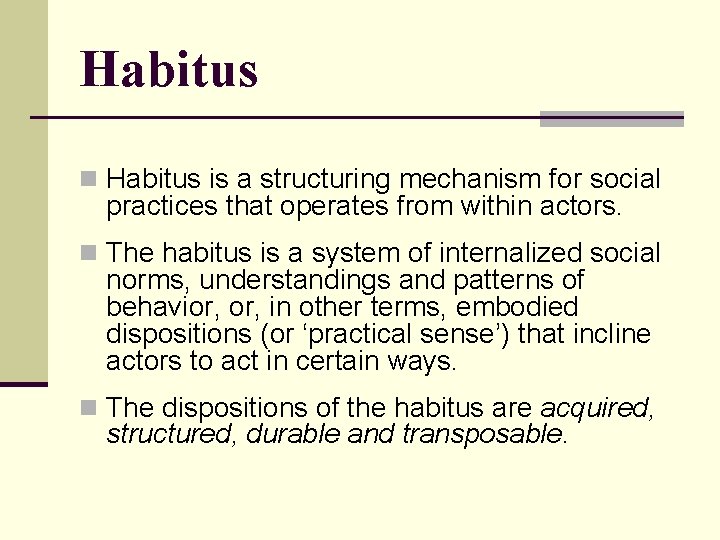 Habitus n Habitus is a structuring mechanism for social practices that operates from within