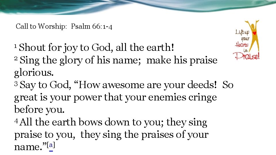 Call to Worship: Psalm 66: 1 -4 1 Shout for joy to God, all