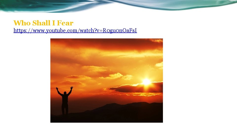 Who Shall I Fear https: //www. youtube. com/watch? v=R 0 gu 0 n. Oa.