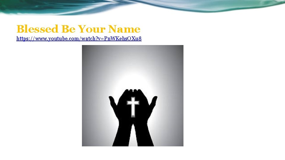 Blessed Be Your Name https: //www. youtube. com/watch? v=Pn. WKehs. OXu 8 