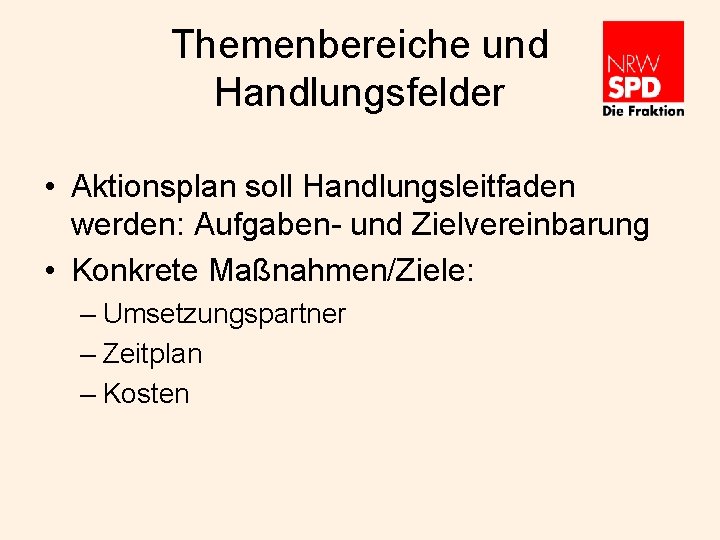 Themenbereiche und Handlungsfelder • Aktionsplan soll Handlungsleitfaden werden: Aufgaben- und Zielvereinbarung • Konkrete Maßnahmen/Ziele: