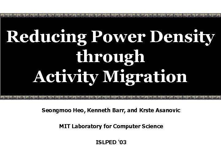 Reducing Power Density through Activity Migration Seongmoo Heo, Kenneth Barr, and Krste Asanovic MIT