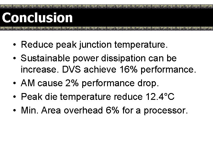 Conclusion • Reduce peak junction temperature. • Sustainable power dissipation can be increase. DVS